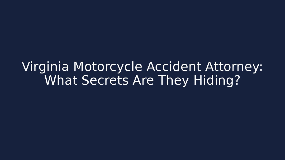 Virginia Motorcycle Accident Attorney: What Secrets Are They Hiding?