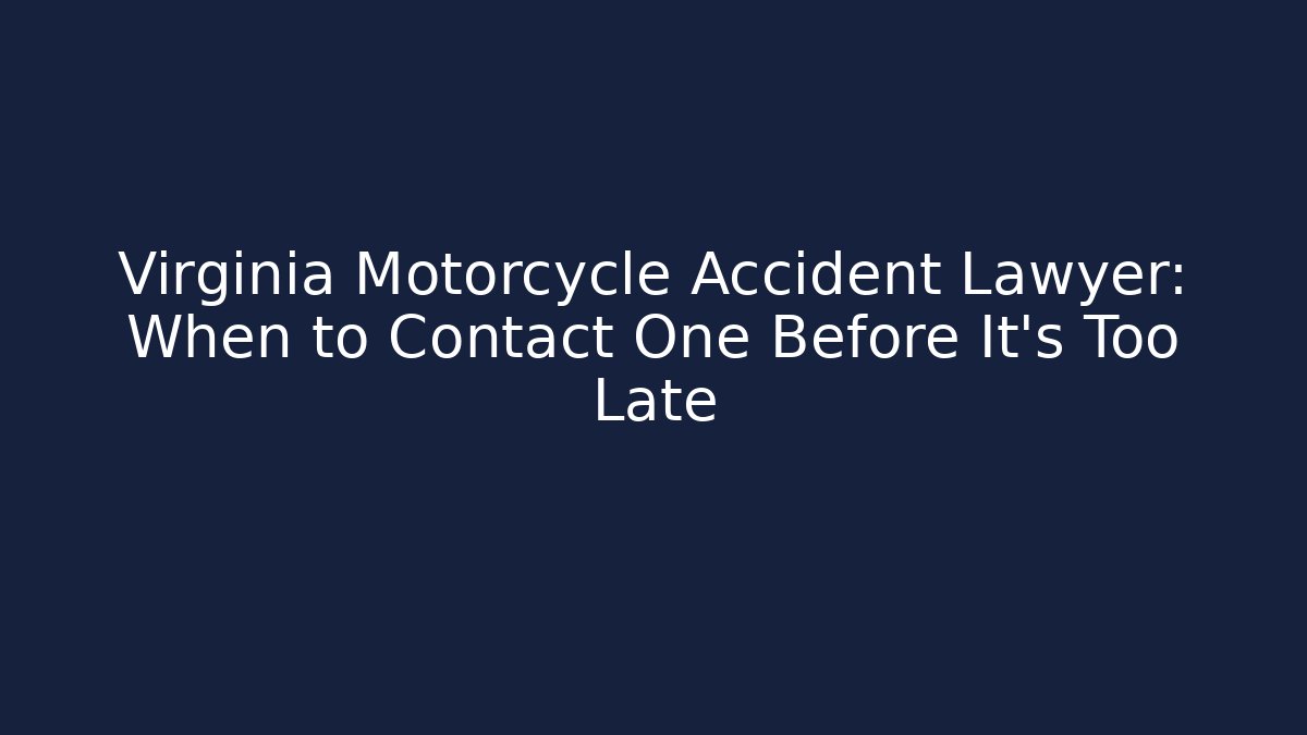 Virginia Motorcycle Accident Lawyer: When to Contact One Before It's Too Late