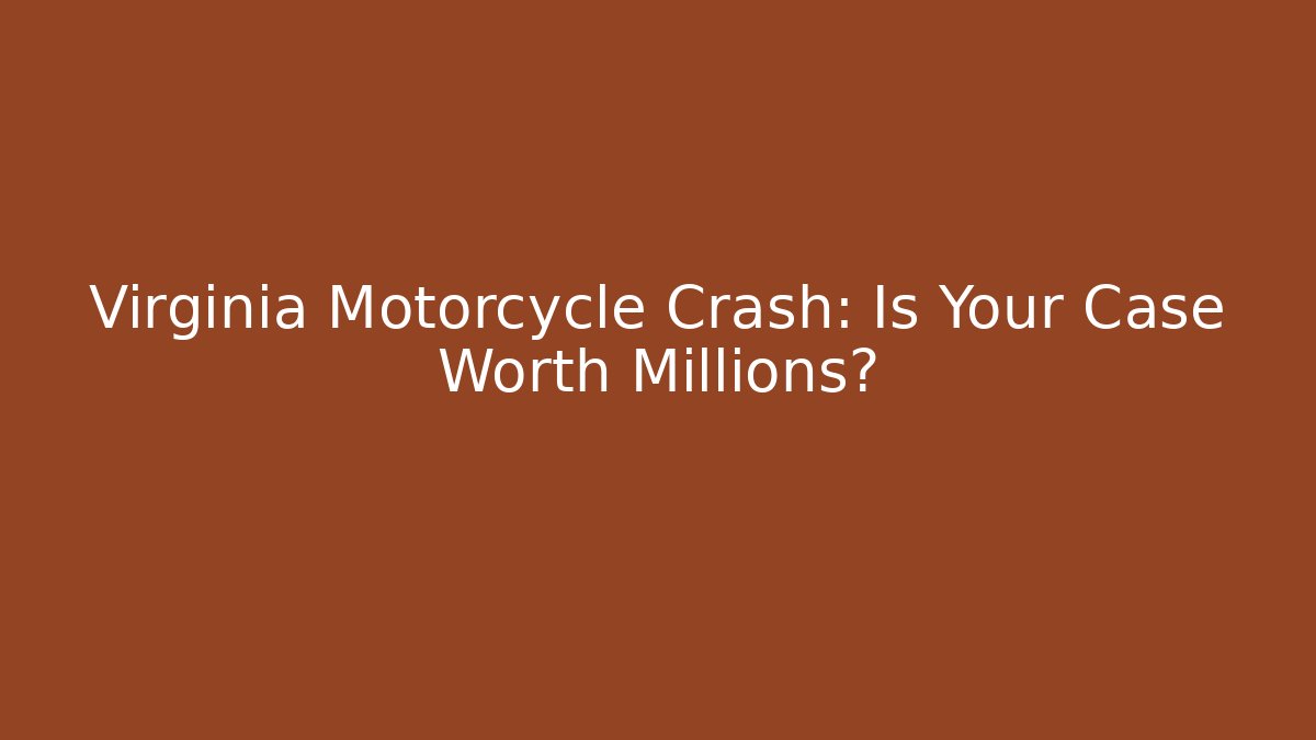 Virginia Motorcycle Crash: Is Your Case Worth Millions?
