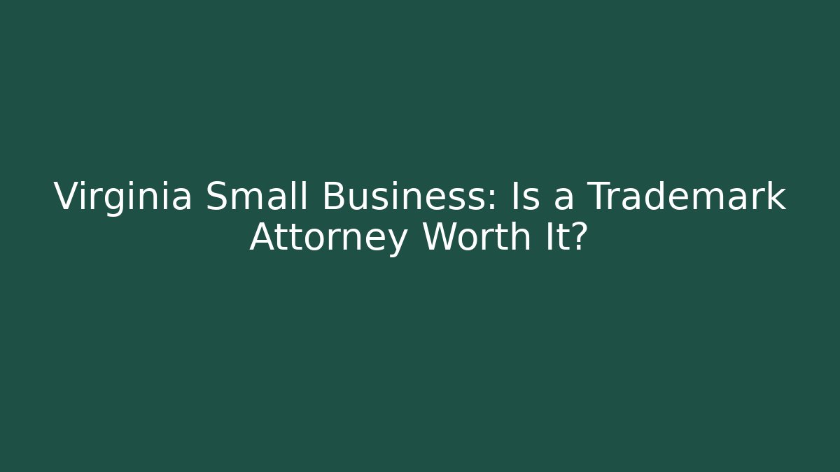 Virginia Small Business: Is a Trademark Attorney Worth It?