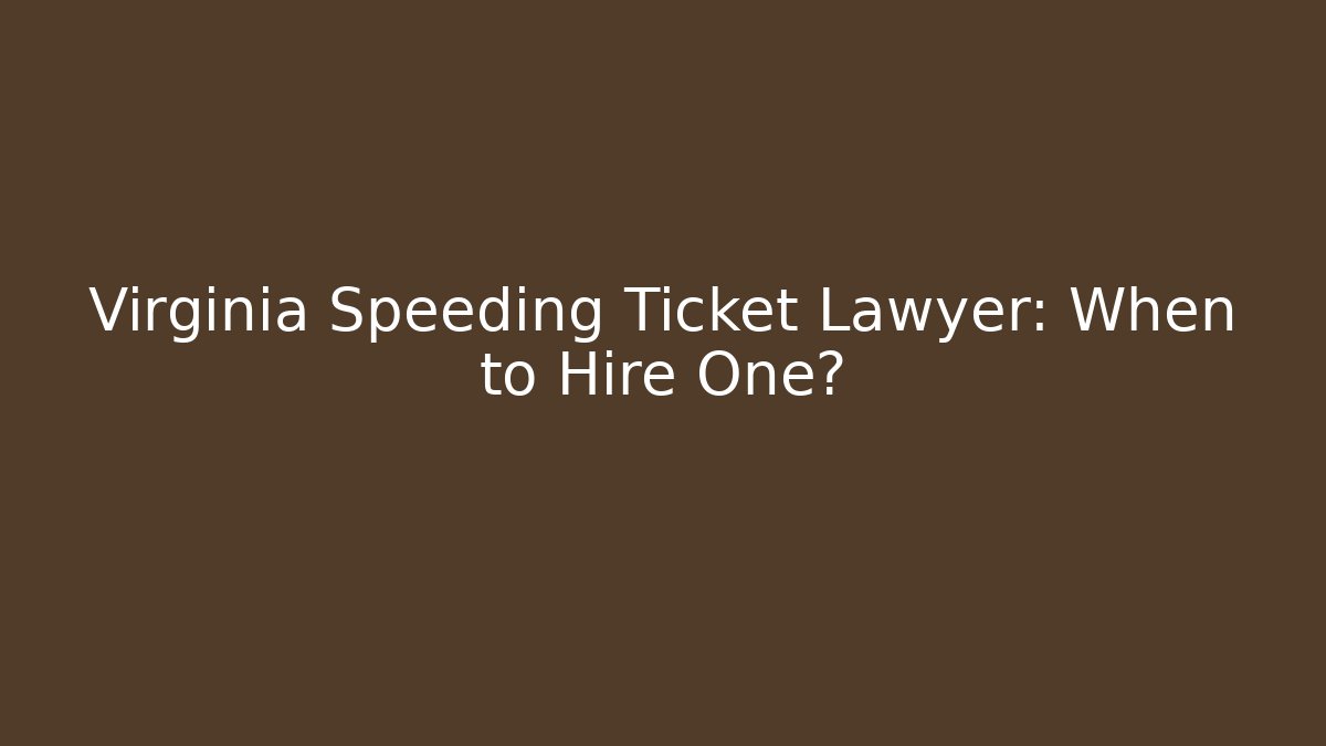 Virginia Speeding Ticket Lawyer: When to Hire One? - WealthxGroup