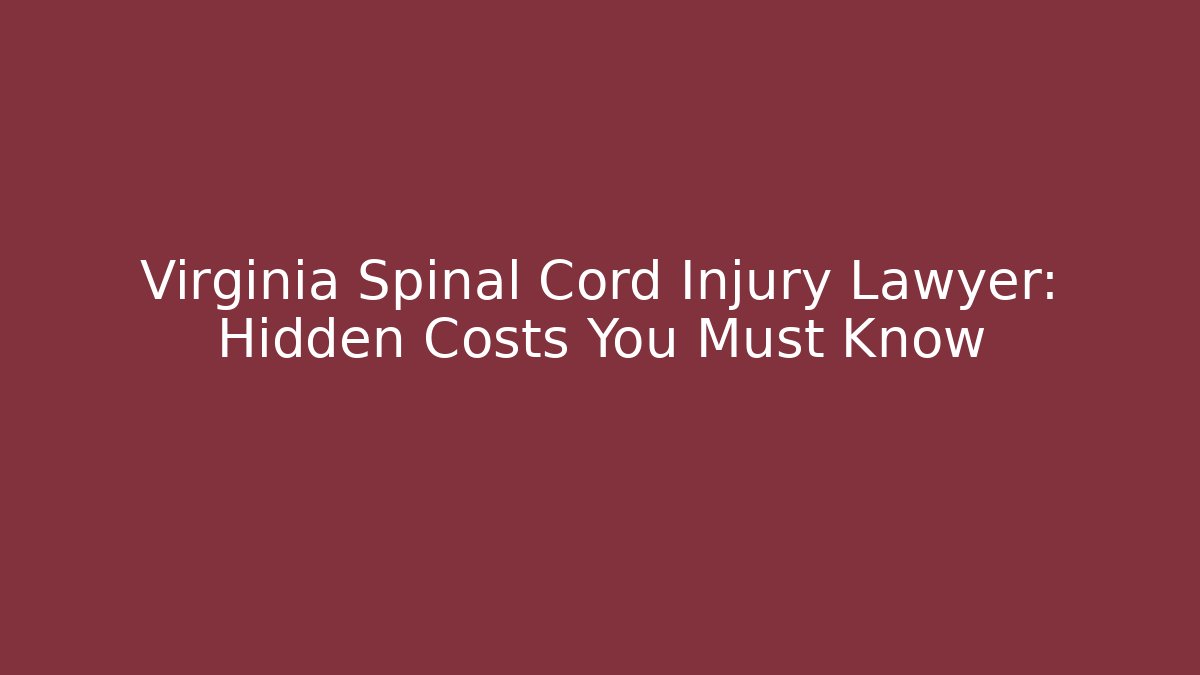 Virginia Spinal Cord Injury Lawyer: Hidden Costs You Must Know
