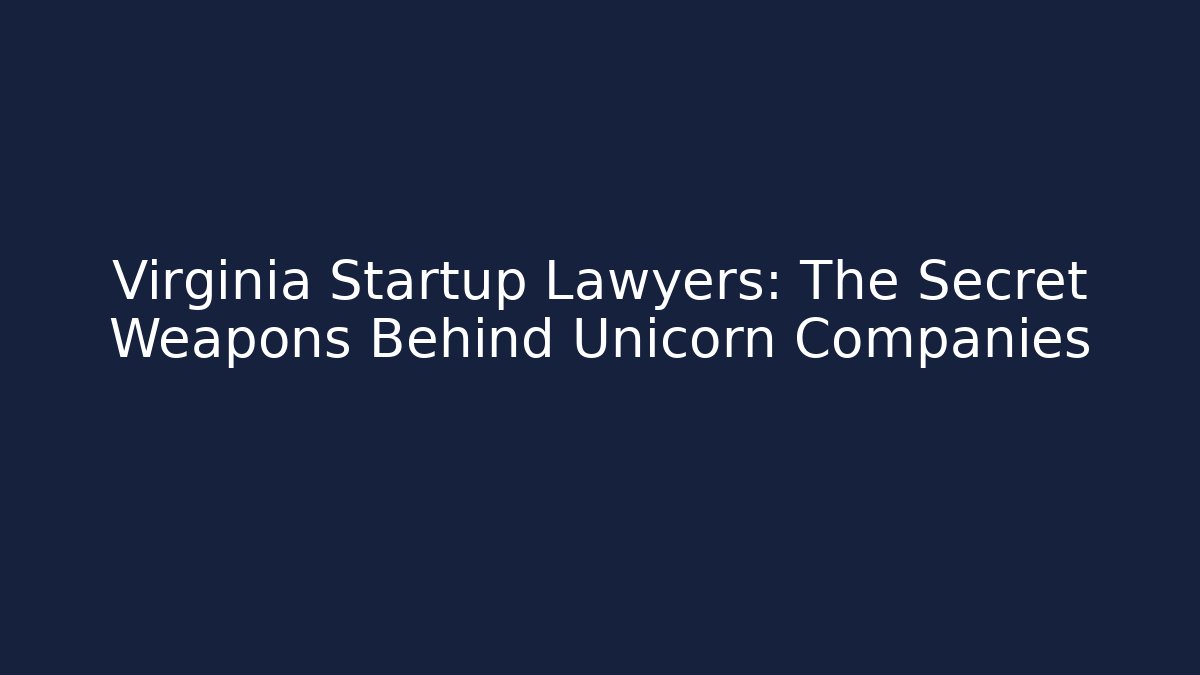 Virginia Startup Lawyers: The Secret Weapons Behind Unicorn Companies