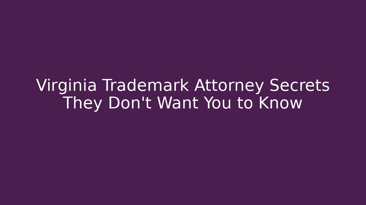 Virginia Trademark Attorney Secrets They Don't Want You to Know