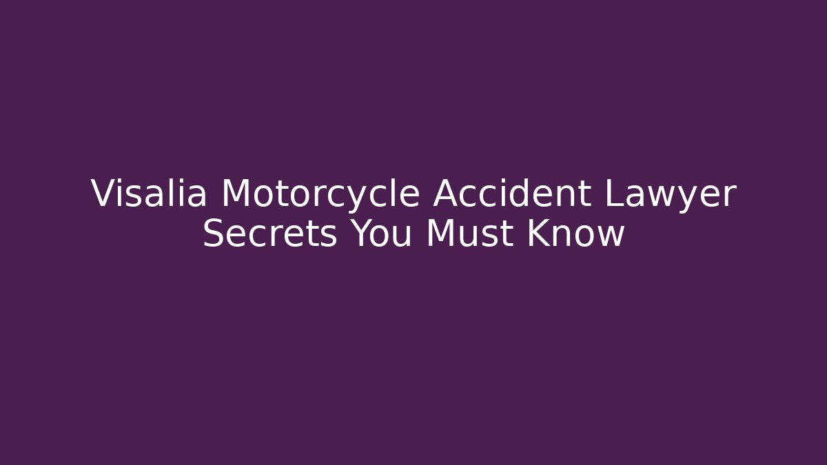 Visalia Motorcycle Accident Lawyer Secrets You Must Know