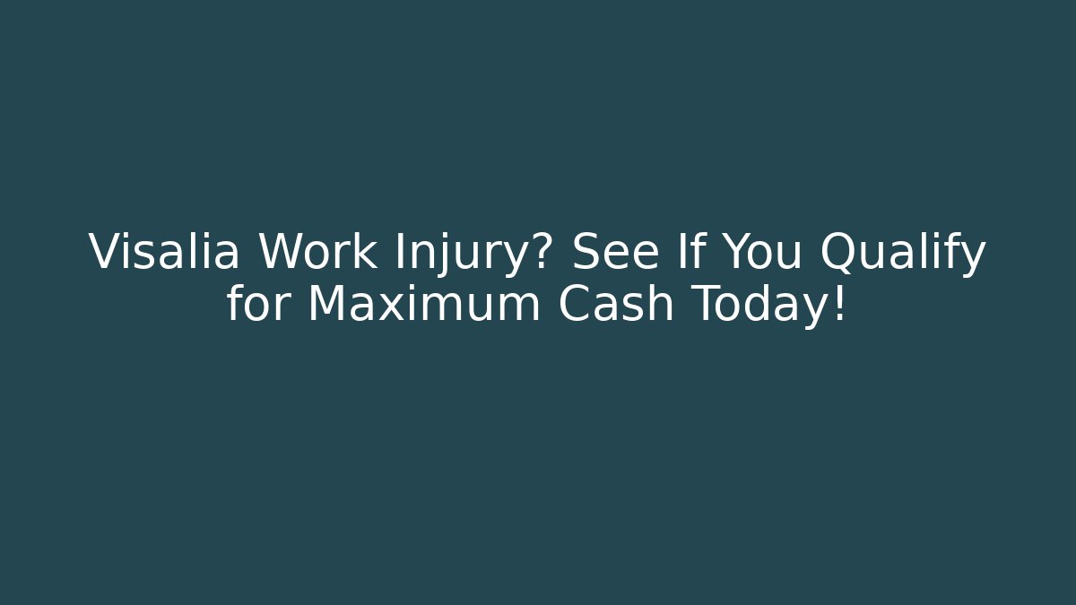 Visalia Work Injury? See If You Qualify for Maximum Cash Today!