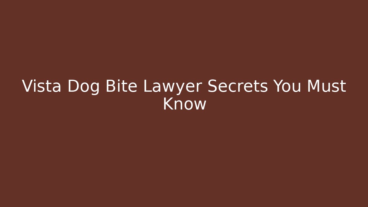 Vista Dog Bite Lawyer Secrets You Must Know