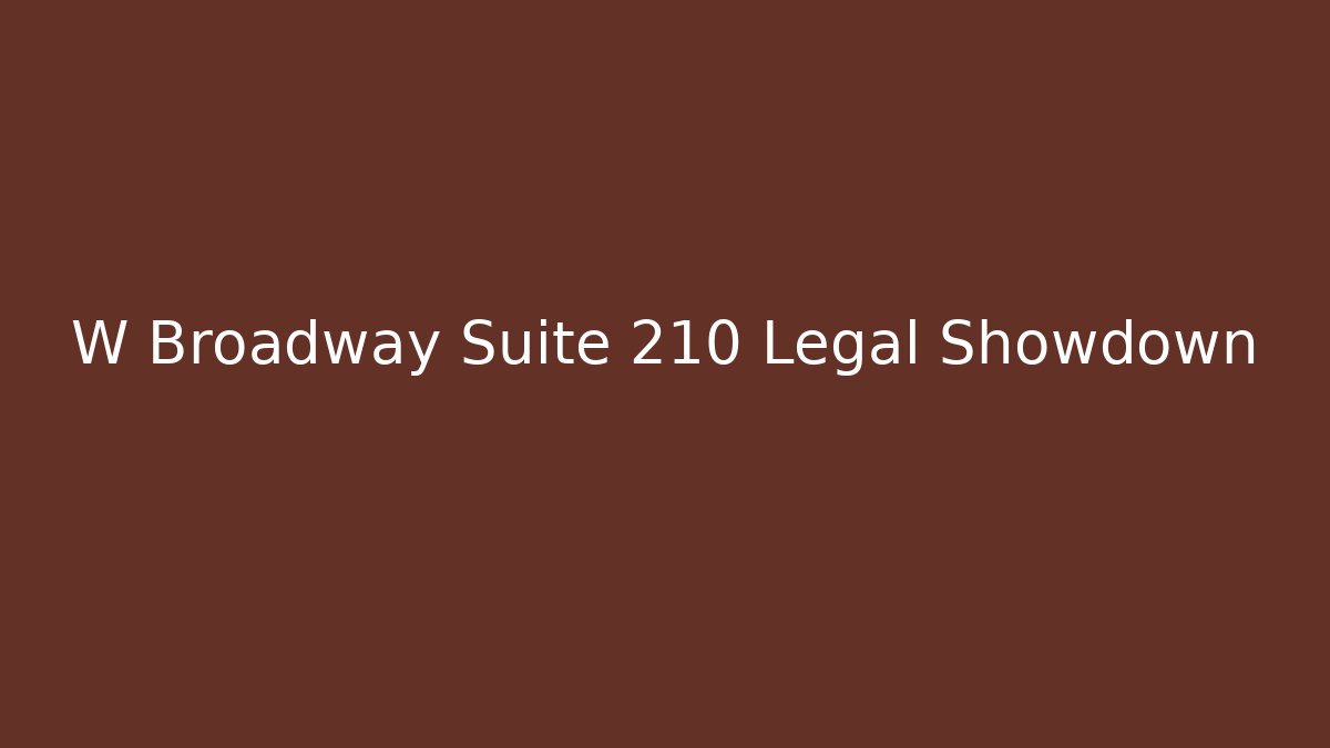 W Broadway Suite 210 Legal Showdown - WealthxGroup