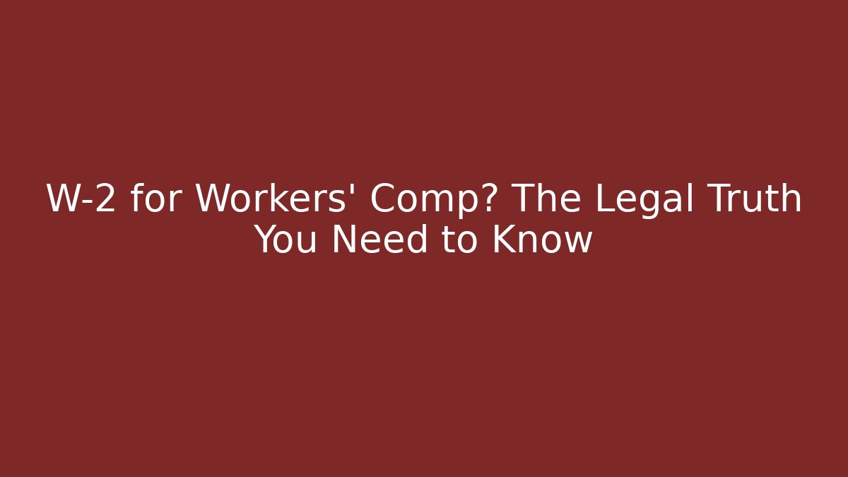 W-2 for Workers' Comp? The Legal Truth You Need to Know