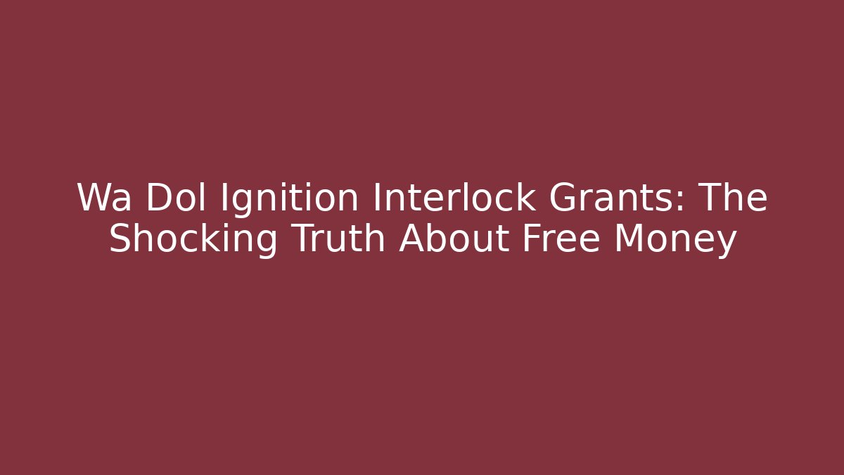 Wa Dol Ignition Interlock Grants: The Shocking Truth About Free Money