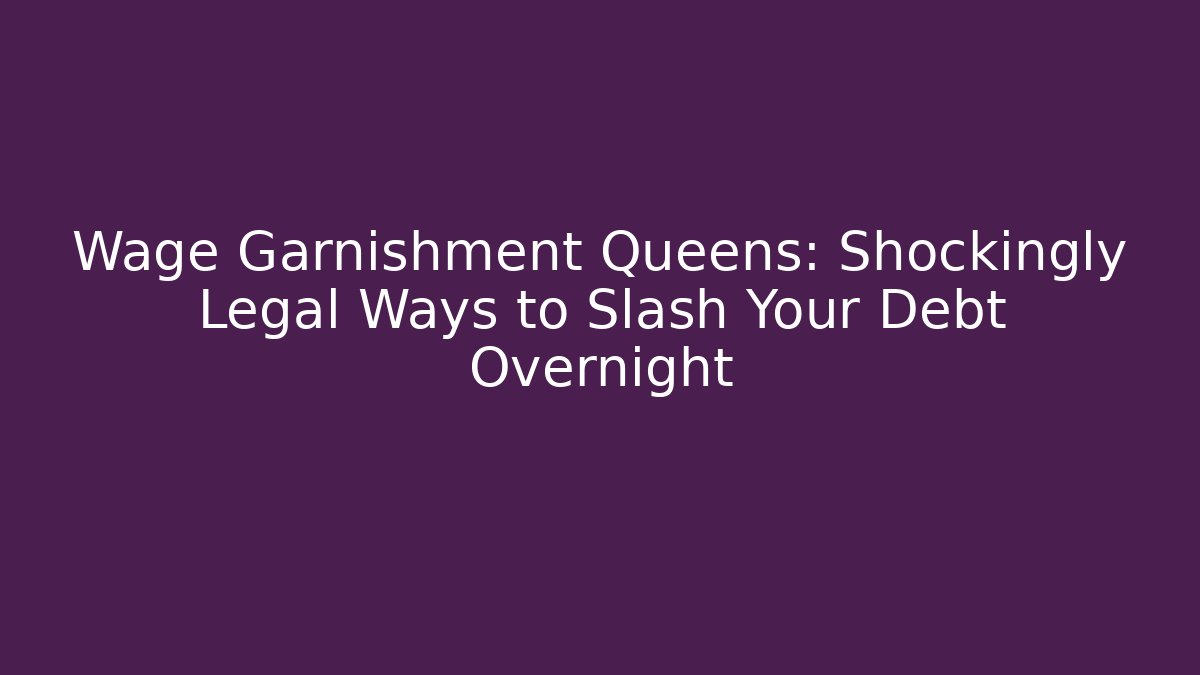Wage Garnishment Queens: Shockingly Legal Ways to Slash Your Debt Overnight
