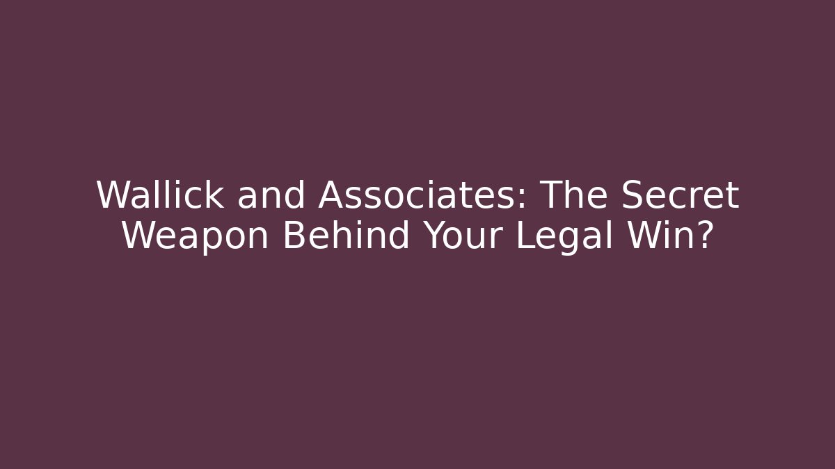 Wallick and Associates: The Secret Weapon Behind Your Legal Win?
