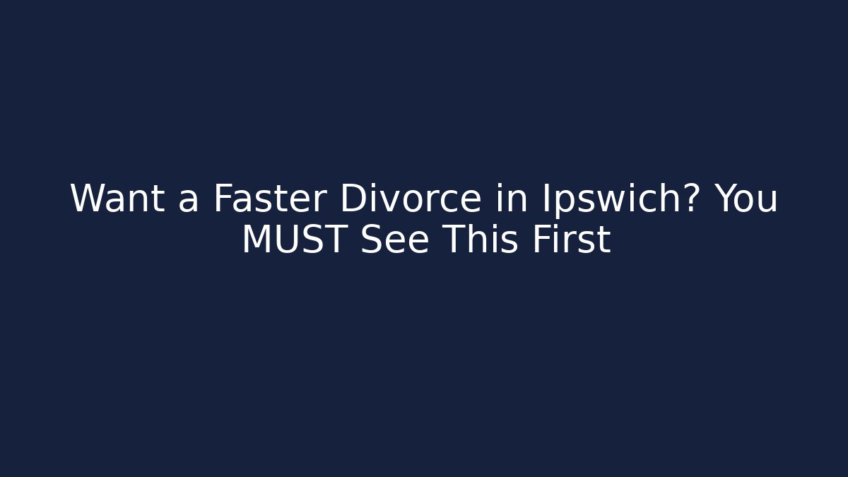 Want a Faster Divorce in Ipswich? You MUST See This First