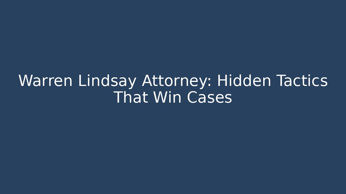 Warren Lindsay Attorney: Hidden Tactics That Win Cases