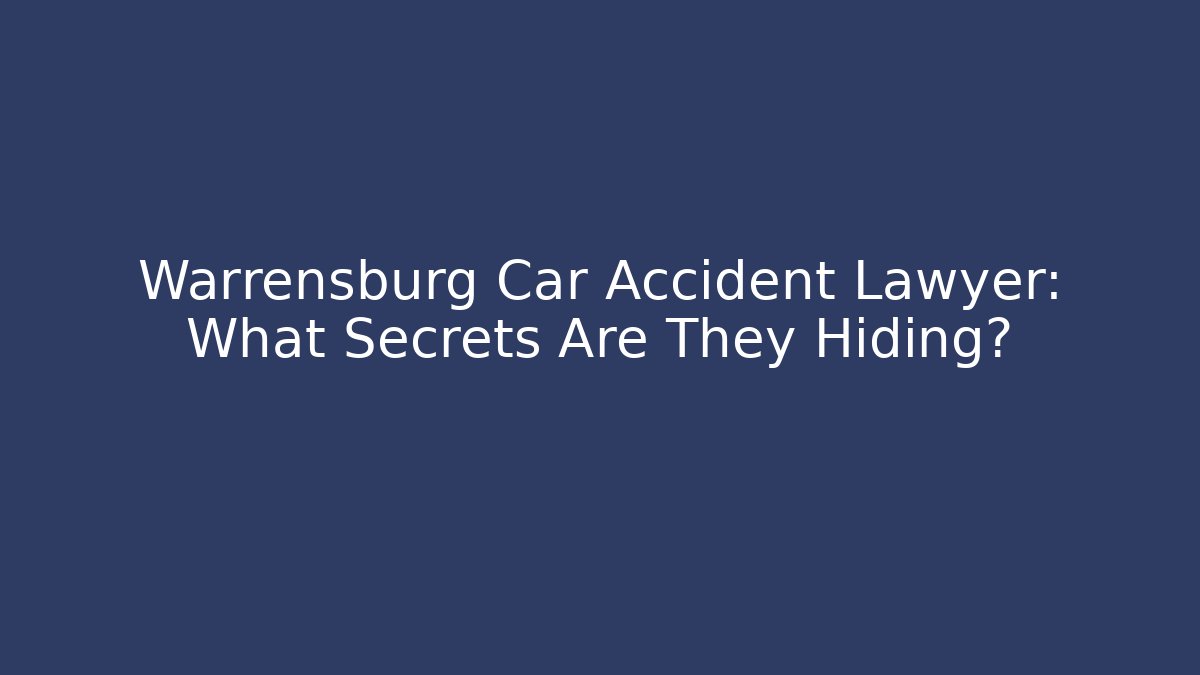 Warrensburg Car Accident Lawyer: What Secrets Are They Hiding?