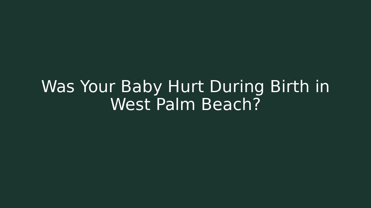 Was Your Baby Hurt During Birth in West Palm Beach?