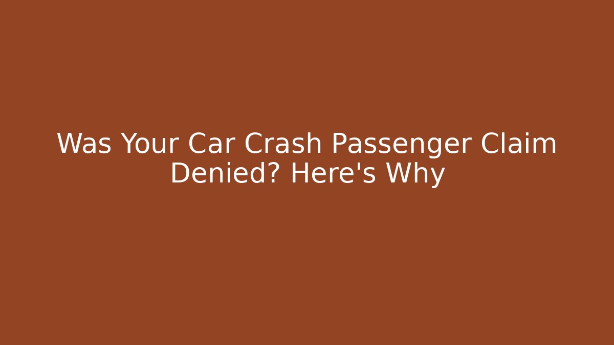 Was Your Car Crash Passenger Claim Denied? Here’s Why