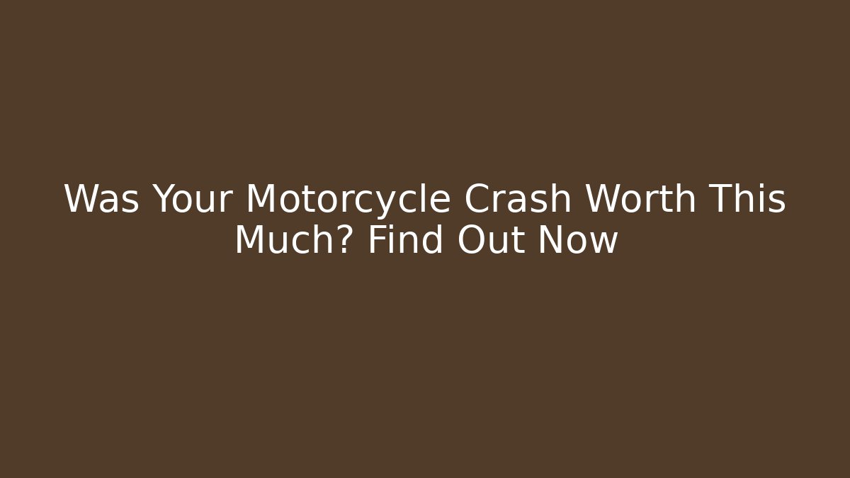 Was Your Motorcycle Crash Worth This Much? Find Out Now