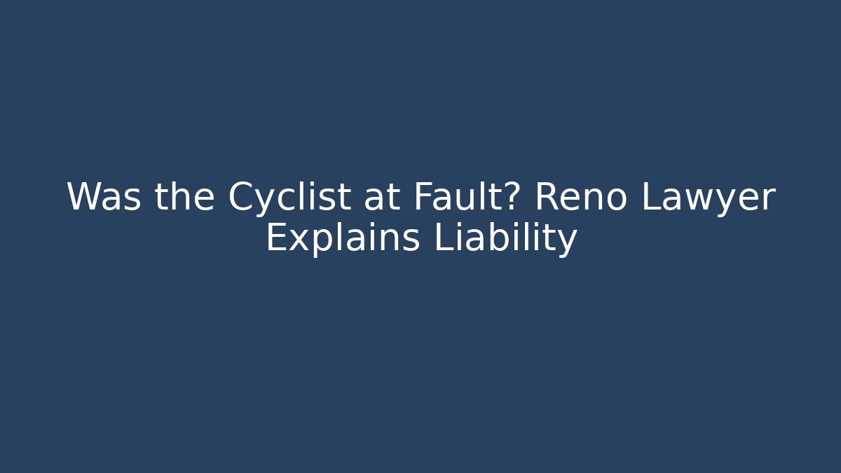 Was the Cyclist at Fault? Reno Lawyer Explains Liability