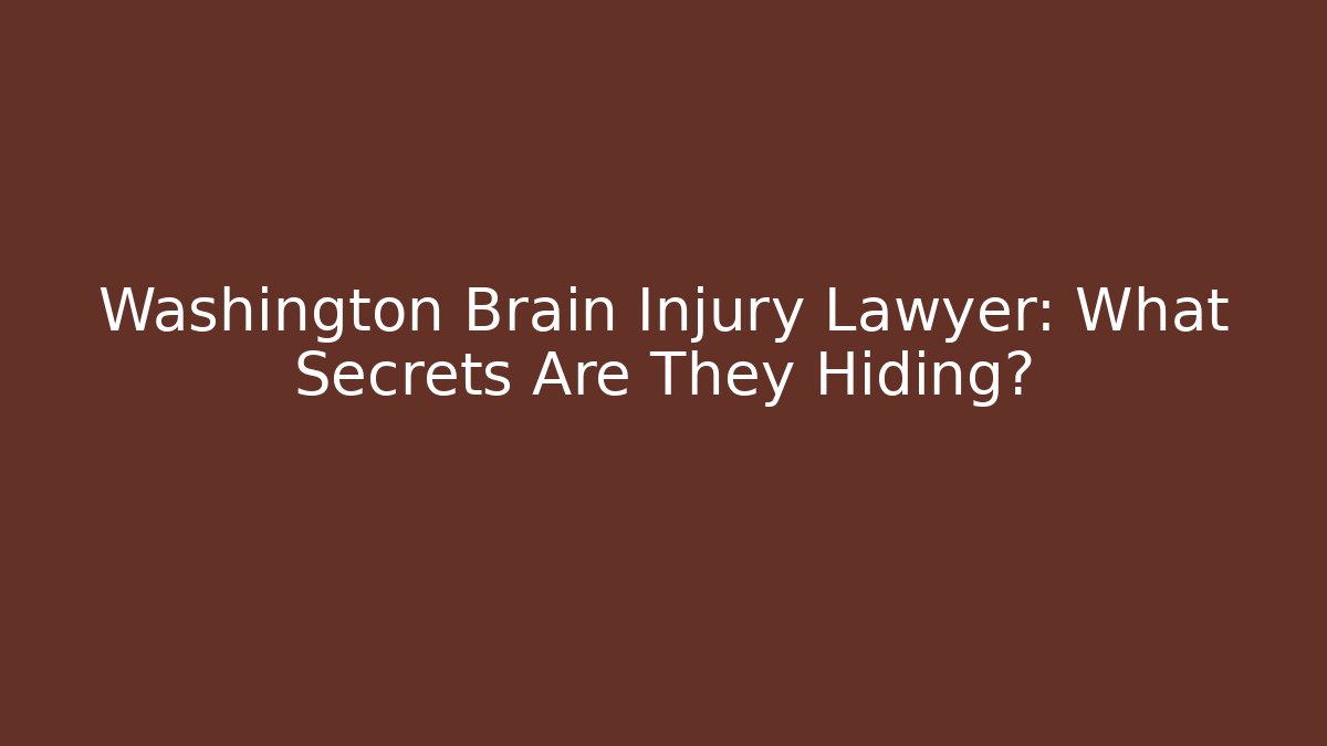 Washington Brain Injury Lawyer: What Secrets Are They Hiding?