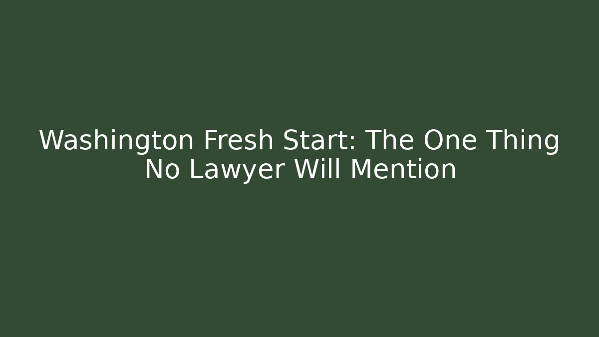 Washington Fresh Start: The One Thing No Lawyer Will Mention