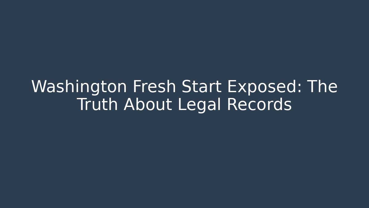 Washington Fresh Start Exposed: The Truth About Legal Records