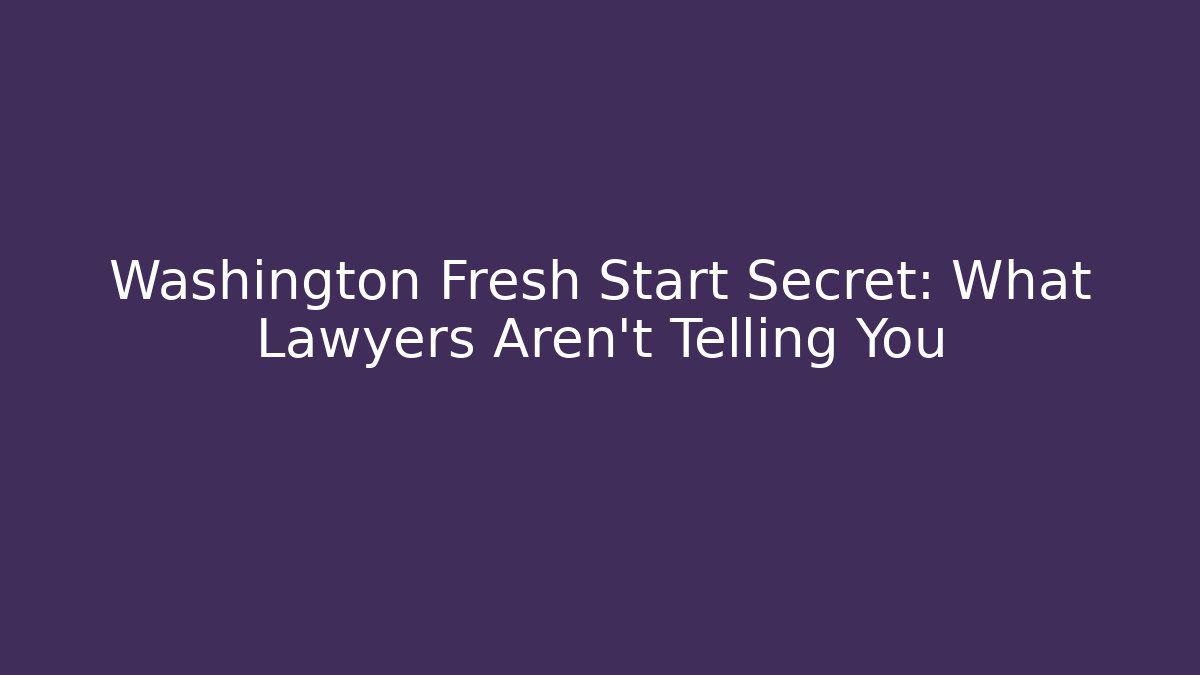 Washington Fresh Start Secret: What Lawyers Aren't Telling You