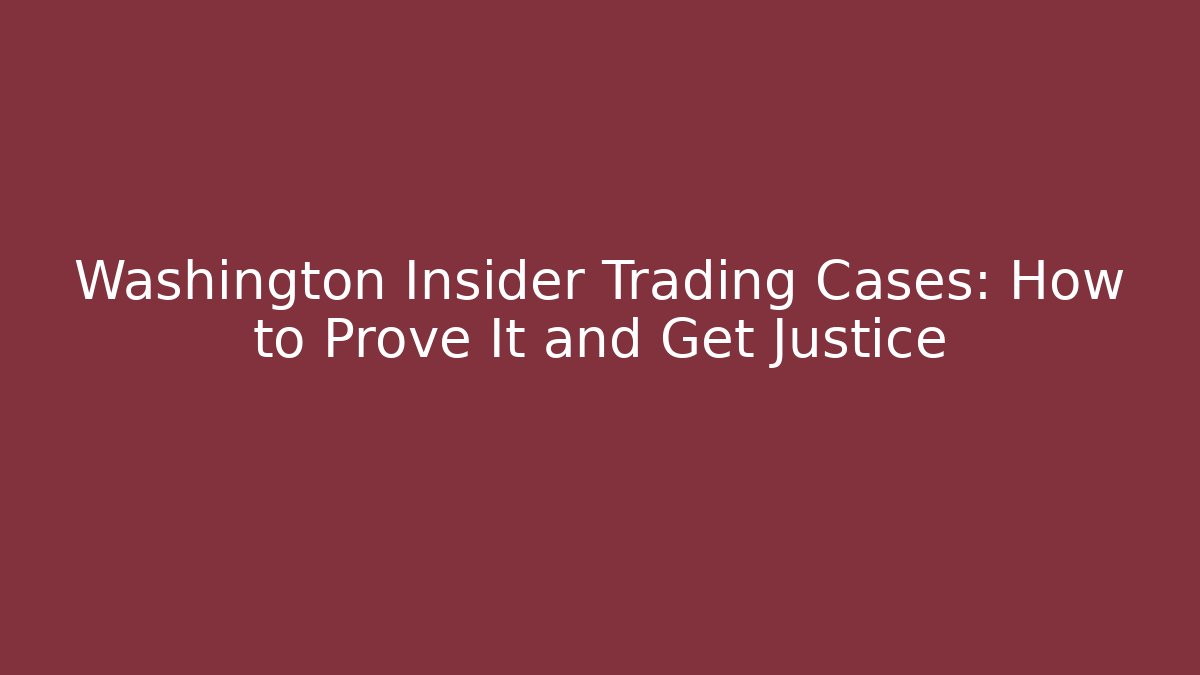 Washington Insider Trading Cases: How to Prove It and Get Justice