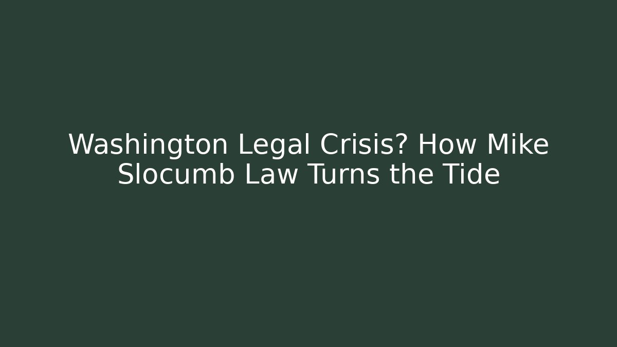 Washington Legal Crisis? How Mike Slocumb Law Turns the Tide