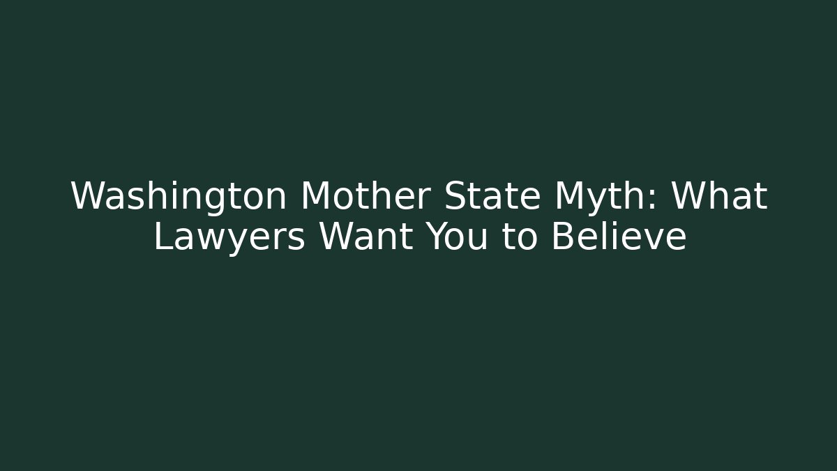 Washington Mother State Myth: What Lawyers Want You to Believe