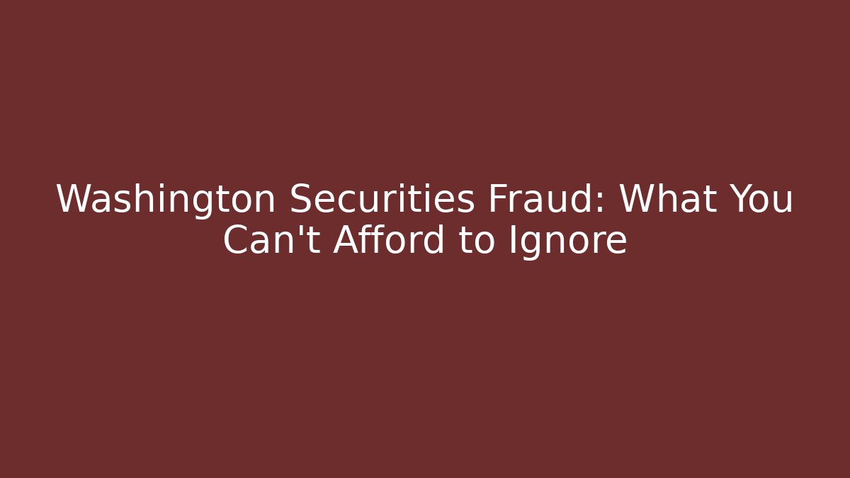 Washington Securities Fraud: What You Can't Afford to Ignore