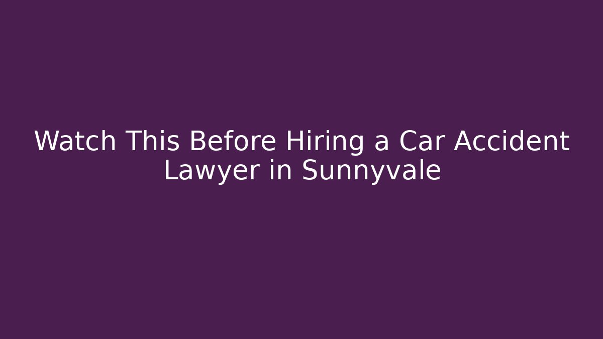 Watch This Before Hiring a Car Accident Lawyer in Sunnyvale