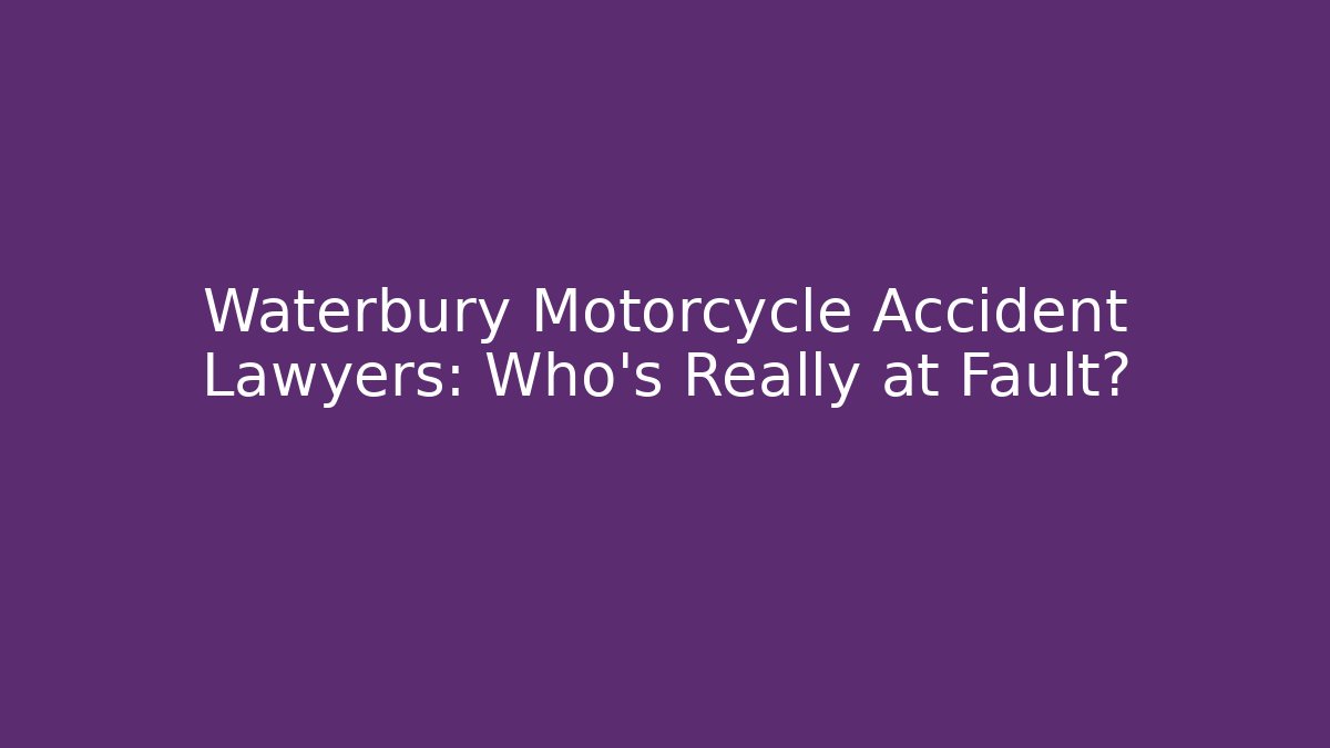 Waterbury Motorcycle Accident Lawyers: Who’s Really at Fault?