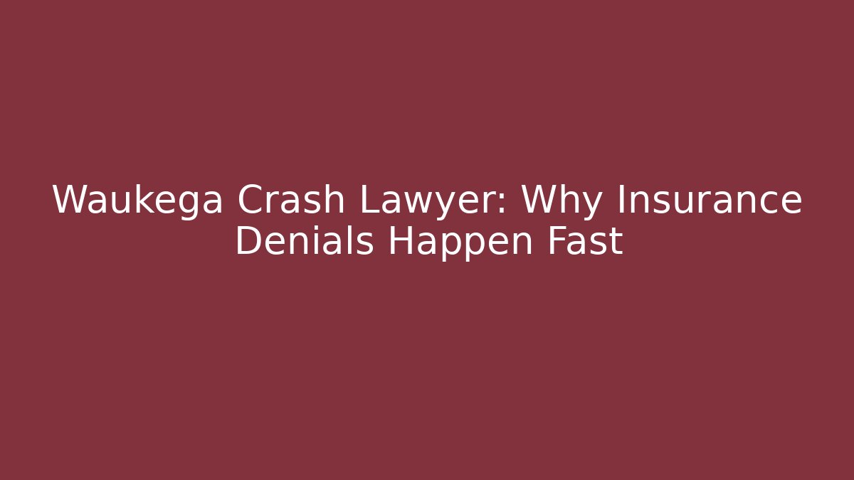 Waukega Crash Lawyer: Why Insurance Denials Happen Fast