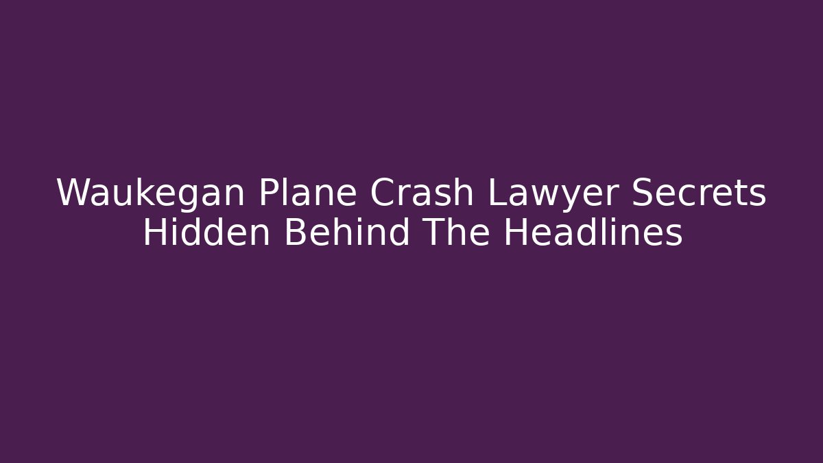 Waukegan Plane Crash Lawyer Secrets Hidden Behind The Headlines - WealthxGroup
