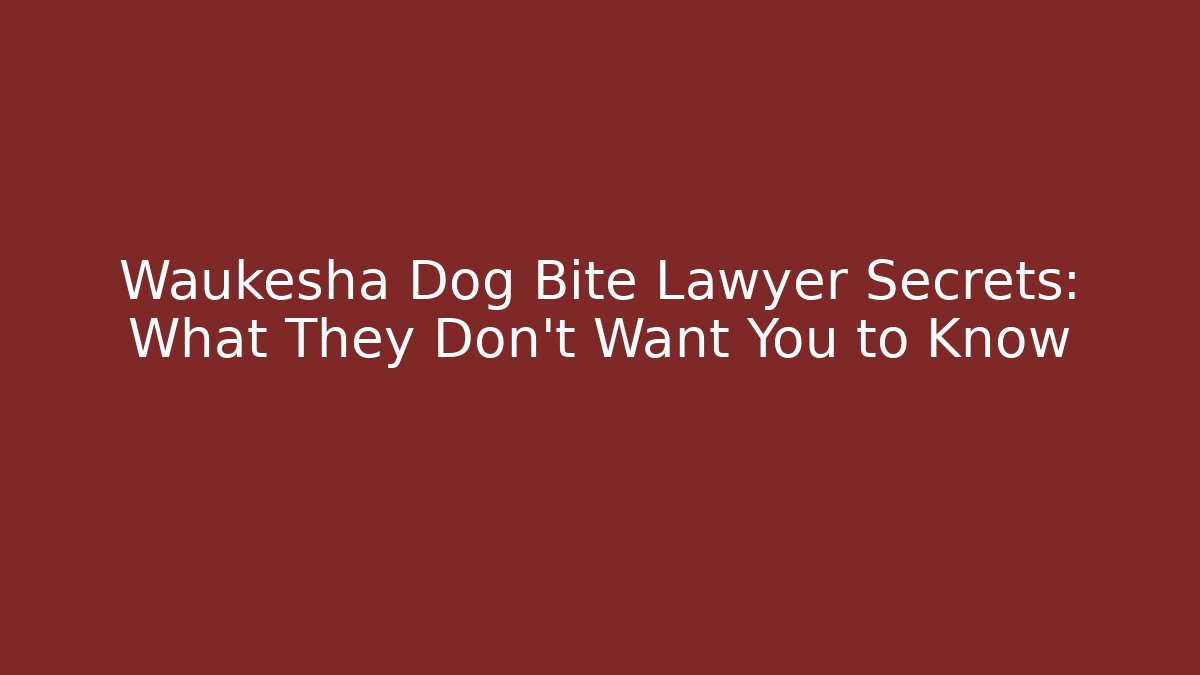 Waukesha Dog Bite Lawyer Secrets: What They Don’t Want You to Know