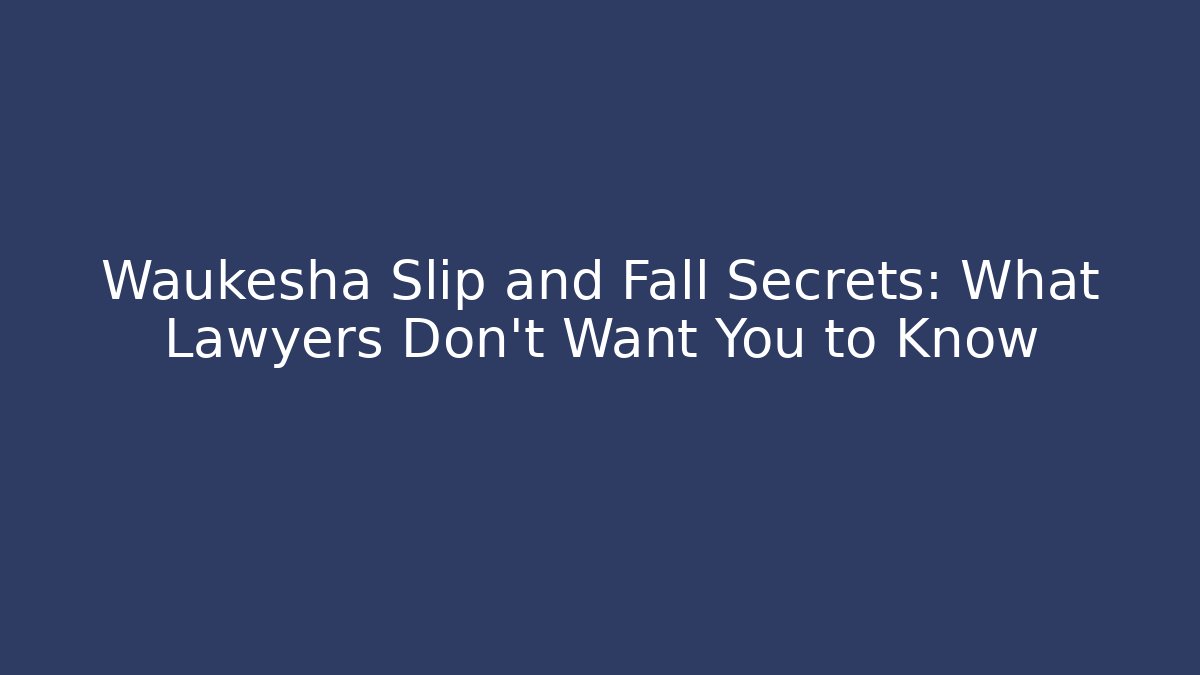 Waukesha Slip and Fall Secrets: What Lawyers Don't Want You to Know