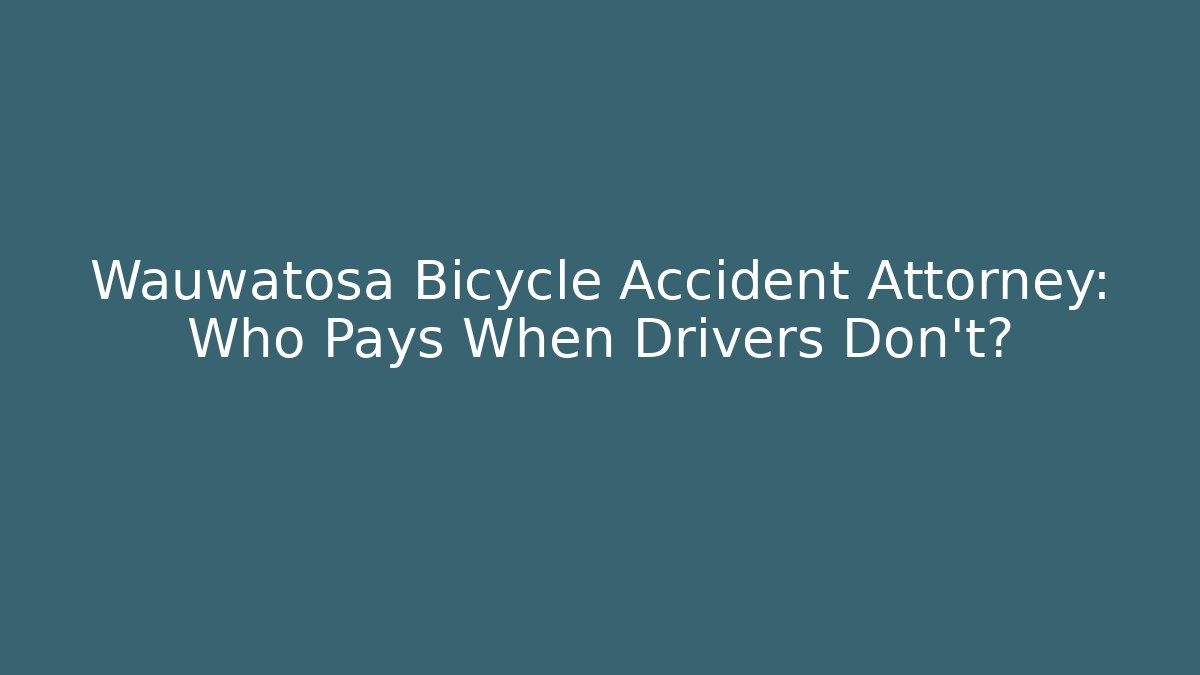 Wauwatosa Bicycle Accident Attorney: Who Pays When Drivers Don't?