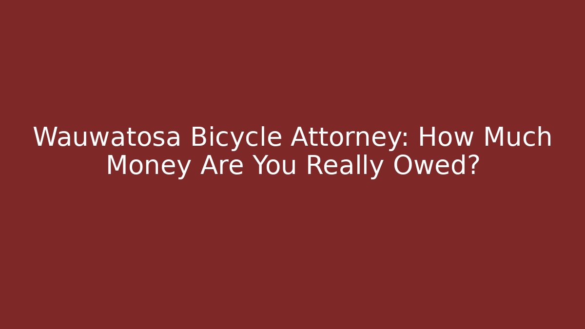 Wauwatosa Bicycle Attorney: How Much Money Are You Really Owed?