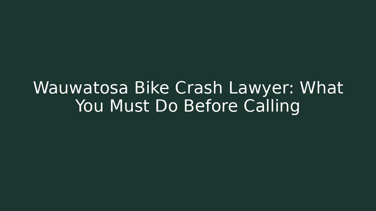Wauwatosa Bike Crash Lawyer: What You Must Do Before Calling