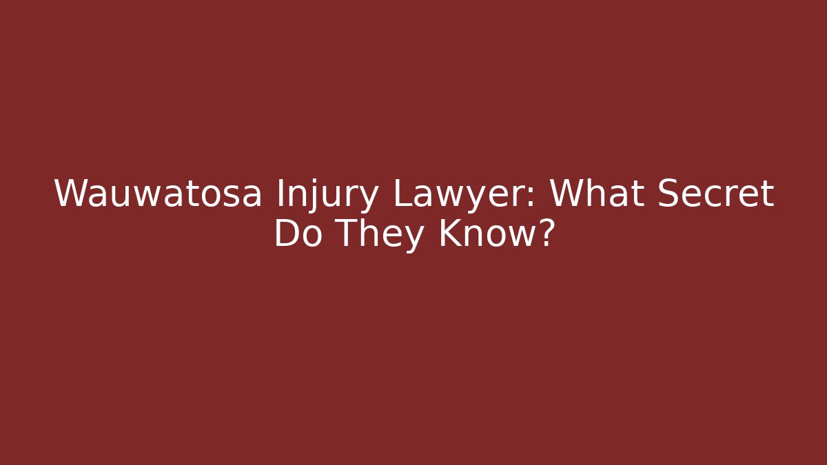 Wauwatosa Injury Lawyer: What Secret Do They Know?
