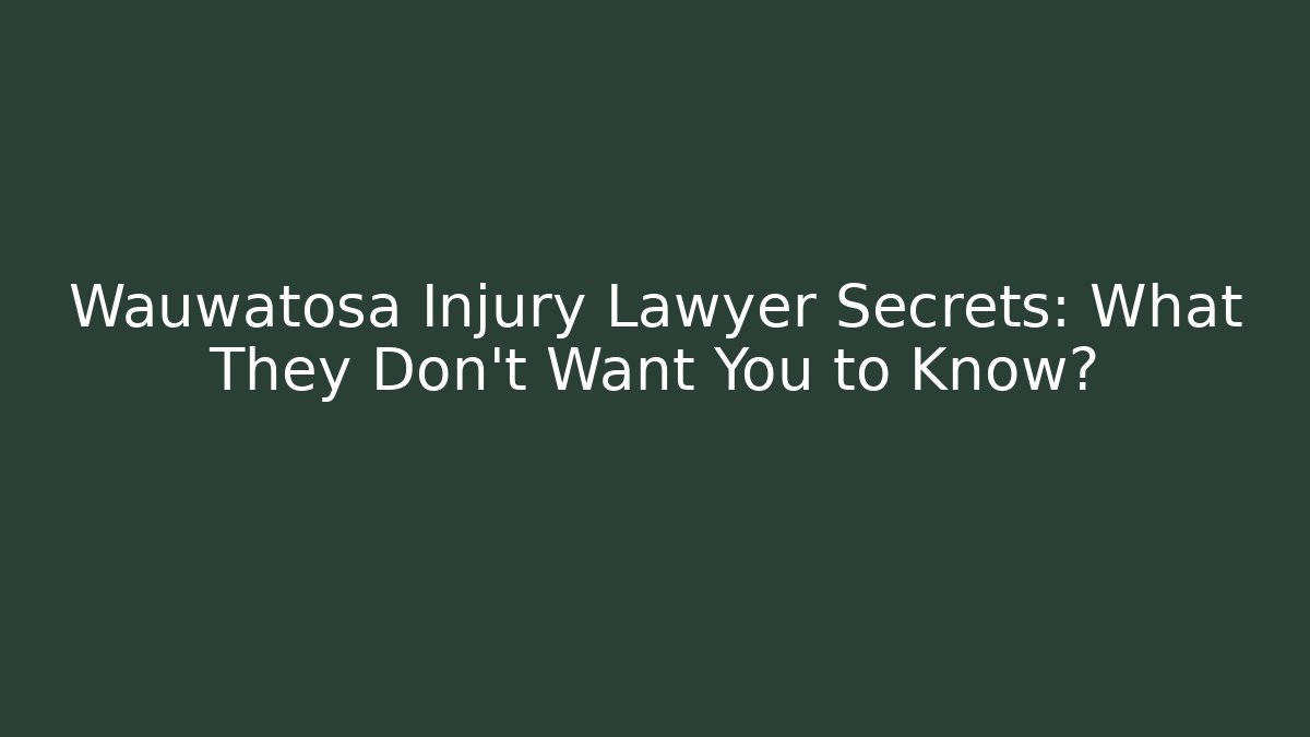 Wauwatosa Injury Lawyer Secrets: What They Don’t Want You to Know?