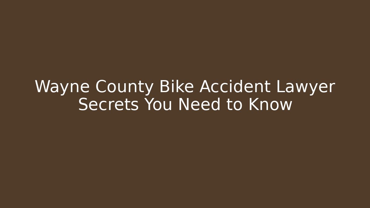 Wayne County Bike Accident Lawyer Secrets You Need to Know