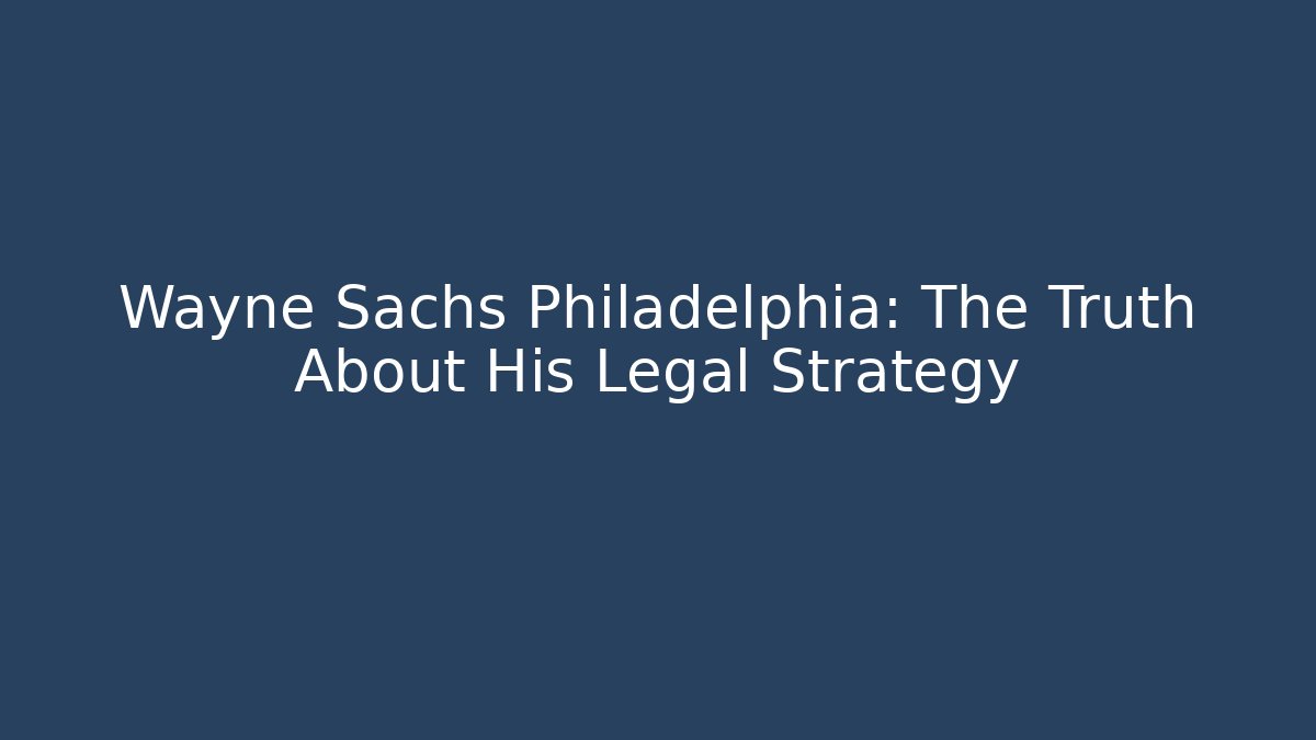 Wayne Sachs Philadelphia: The Truth About His Legal Strategy