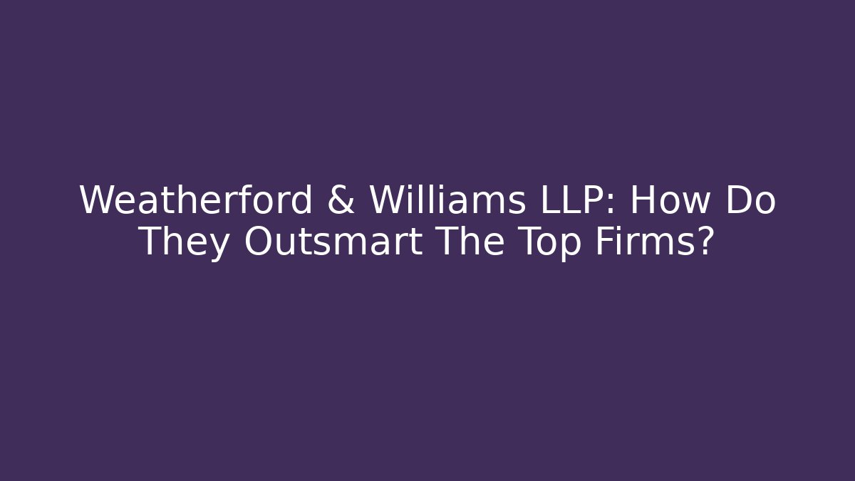 Weatherford & Williams LLP: How Do They Outsmart The Top Firms?