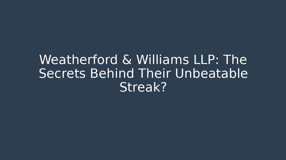 Weatherford & Williams LLP: The Secrets Behind Their Unbeatable Streak? - WealthxGroup