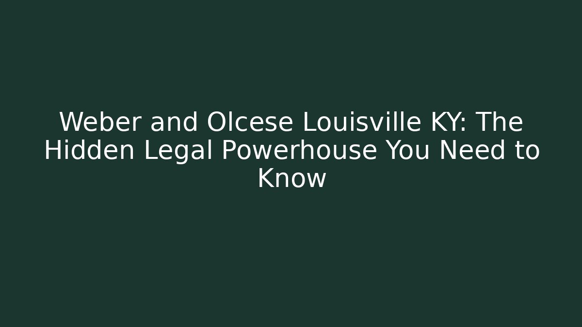 Weber and Olcese Louisville KY: The Hidden Legal Powerhouse You Need to Know