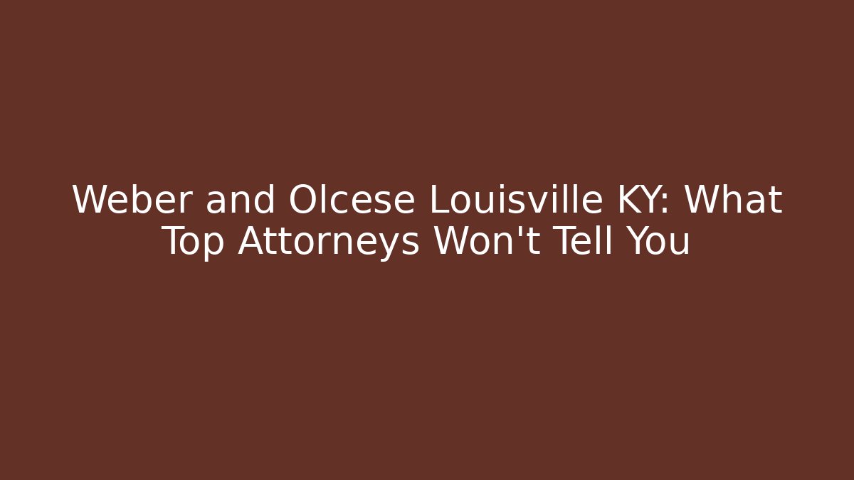 Weber and Olcese Louisville KY: What Top Attorneys Won’t Tell You