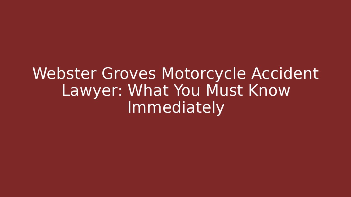 Webster Groves Motorcycle Accident Lawyer: What You Must Know Immediately
