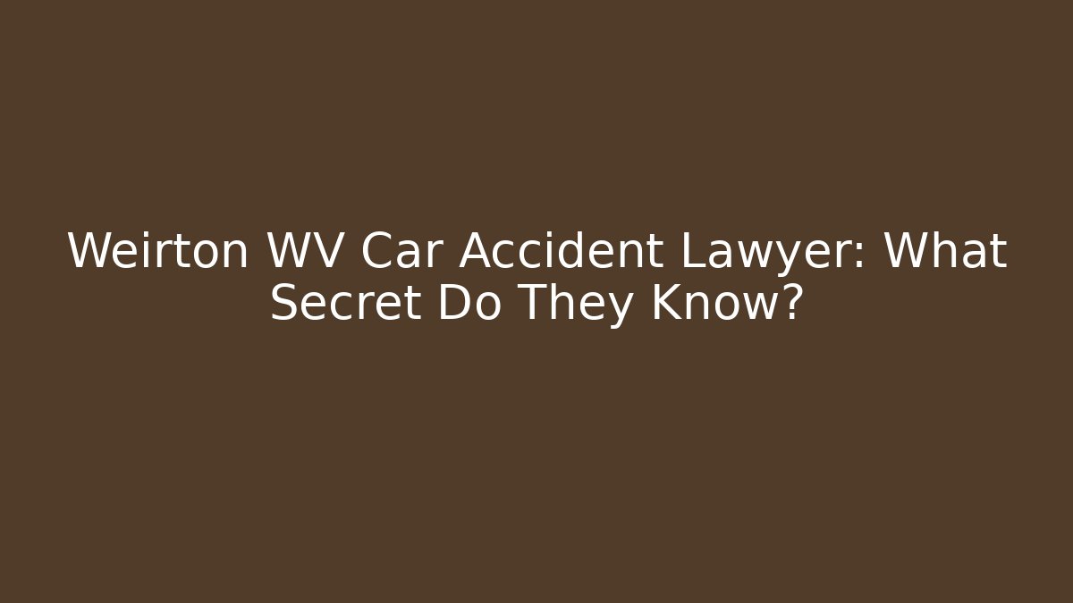 Weirton WV Car Accident Lawyer: What Secret Do They Know?